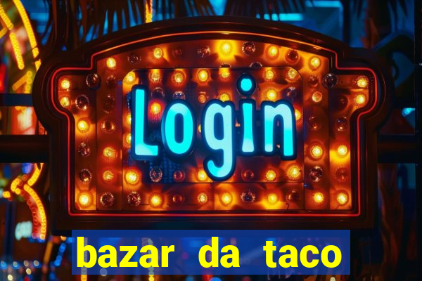 bazar da taco agendamento online